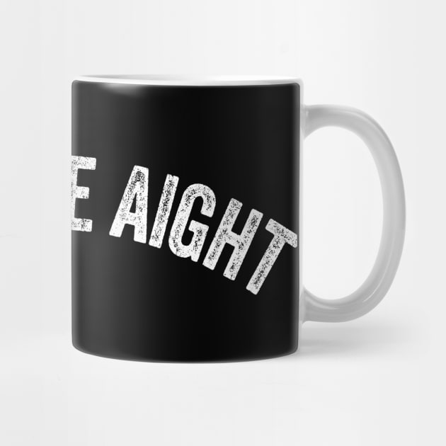 You'll Be Aight Funny Meme Alright Motivation Sarcasm Gift by HuntTreasures